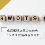SWOT分析とは？成長戦略立案のためのビジネス戦略の基本分析